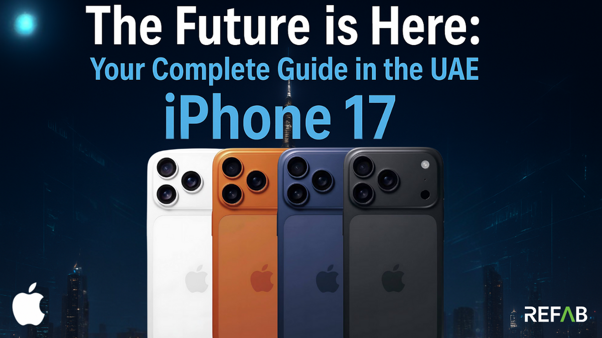 The Future is Here: Your Complete Guide to the iPhone 17 in UAE – Refab